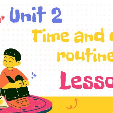 Tiếng Anh lớp 4 Unit 2: Time and daily routines Lesson 1 – Global Success