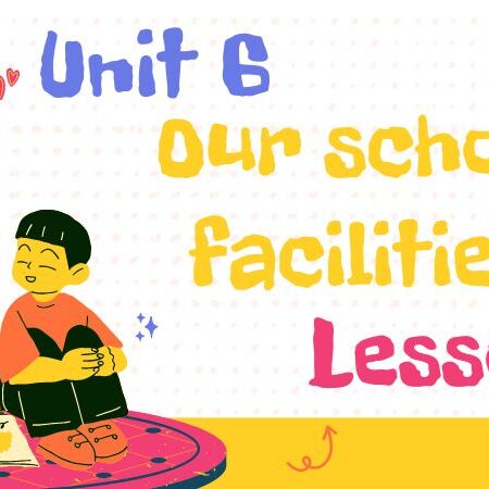 Tiếng Anh lớp 4 Unit 6: Our school facilities Lesson 1 – Global Success