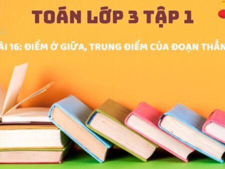 Bài 16: Điểm ở giữa, trung điểm của đoạn thẳng – Toán Lớp 3 Tập 1 Kết Nối Tri Thức