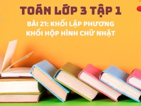 Bài 21: Khối lập phương, khối hộp hình chữ nhật – Toán Lớp 3 Tập 1 Kết Nối Tri Thức