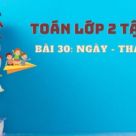 Bài 30: Ngày – tháng – Toán Lớp 2 Tập 1 Kết Nối Tri Thức