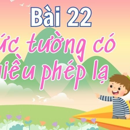 Bài 22: Bức tường có nhiều phép lạ – Tiếng Việt Lớp 4 Tập 1 Kết Nối Tri Thức