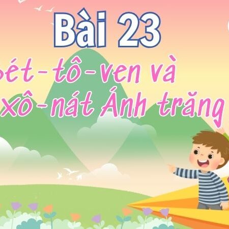 Bài 23: Bét-tô-ven và Bản xô-nát Ánh trăng – Tiếng Việt Lớp 4 Tập 1 Kết Nối Tri Thức