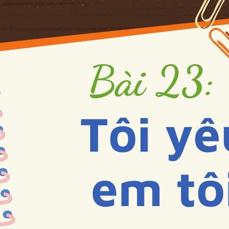 Bài 23: Tôi yêu em tôi – Tiếng Việt Lớp 3 Tập 1 Kết Nối Tri Thức