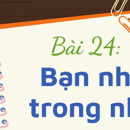 Bài 24: Bạn nhỏ trong nhà – Tiếng Việt Lớp 3 Tập 1 Kết Nối Tri Thức