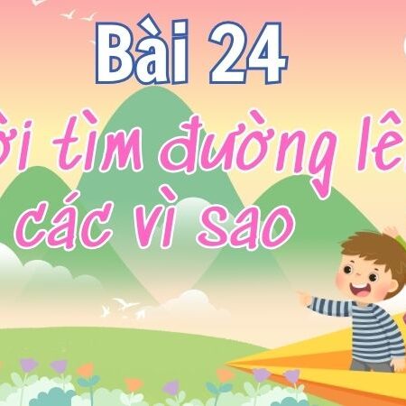 Bài 24: Người tìm đường lên các vì sao – Tiếng Việt Lớp 4 Tập 1 Kết Nối Tri Thức