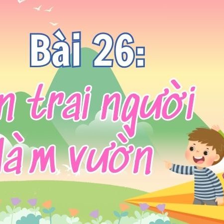 Bài 26: Con trai người làm vườn – Tiếng Việt Lớp 4 Tập 1 Kết Nối Tri Thức