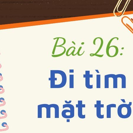 Bài 26: Đi tìm mặt trời – Tiếng Việt Lớp 3 Tập 1 Kết Nối Tri Thức