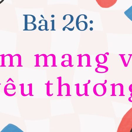 Bài 26: Em mang về yêu thương  – Tiếng Việt Lớp 2 Tập 1 Kết Nối Tri Thức