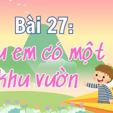 Bài 27: Nếu em có một khu vườn – Tiếng Việt Lớp 4 Tập 1 Kết Nối Tri Thức