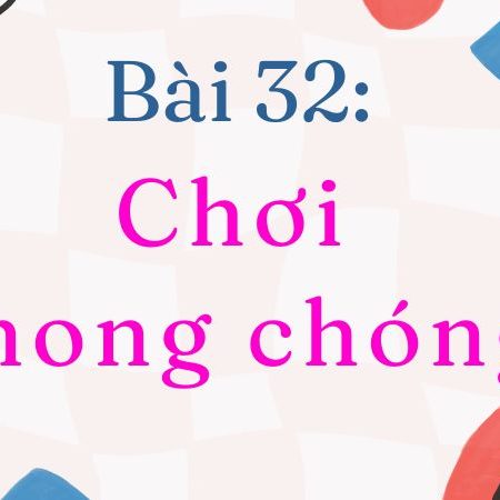 Bài 32: Chơi chong chóng – Tiếng Việt Lớp 2 Tập 1 Kết Nối Tri Thức