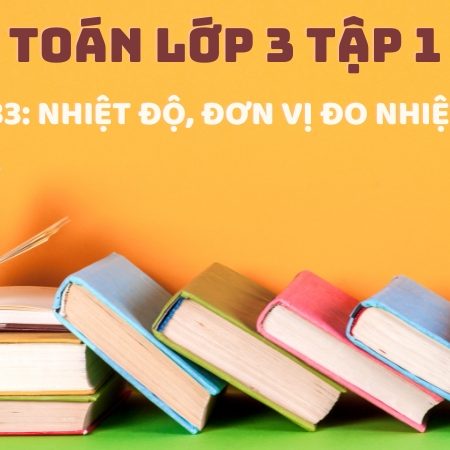 Bài 33: Nhiệt độ, Đơn vị đo nhiệt độ – Toán Lớp 3 Tập 1 Kết Nối Tri Thức