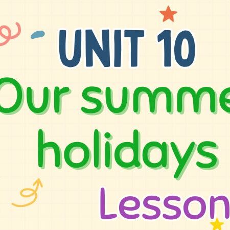 Tiếng Anh lớp 4 Unit 10: Our summer holidays Lesson 1 – Global Success