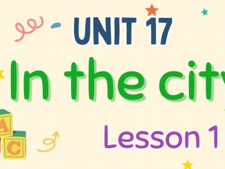 Tiếng Anh lớp 4 Unit 17: In the city Lesson 1 – Global Success