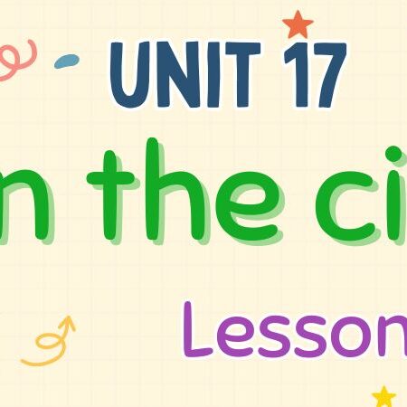 Tiếng Anh lớp 4 Unit 17: In the city Lesson 1 – Global Success