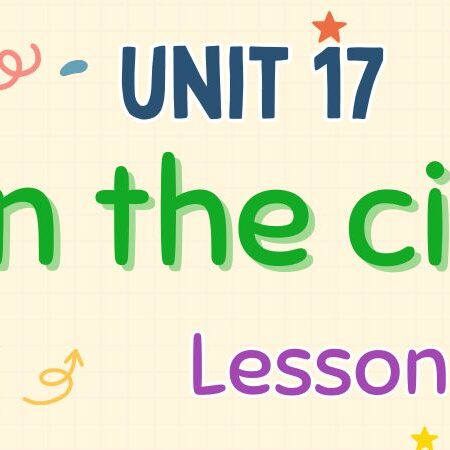 Tiếng Anh lớp 4 Unit 17: In the city Lesson 3 – Global Success