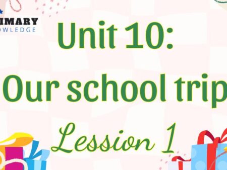 Tiếng Anh lớp 5 Unit 10: Our school trip Lesson 1 – Global Success