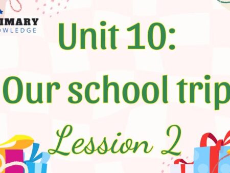 Tiếng Anh lớp 5 Unit 10: Our school trip Lesson 2 – Global Success