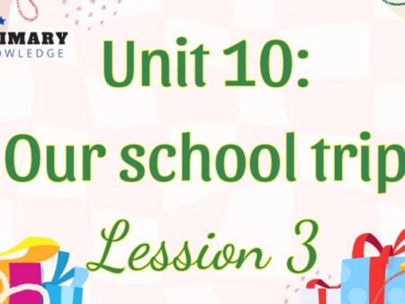 Tiếng Anh lớp 5 Unit 10: Our school trip Lesson 3 – Global Success