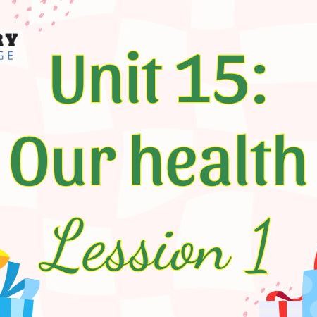 Tiếng Anh lớp 5 Unit 15: Our health Lesson 1 – Global Success