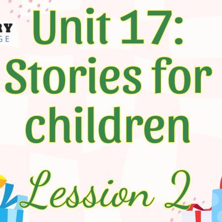 Tiếng Anh lớp 5 Unit 17: Stories for children Lesson 2 – Global Success