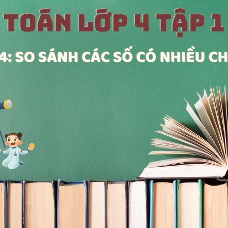 Bài 14: So sánh các số có nhiều chữ số – Toán Lớp 4 Tập 1 Kết Nối Tri Thức