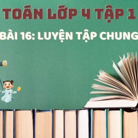 Bài 16: Luyện tập chung – Toán Lớp 4 Tập 1 Kết Nối Tri Thức