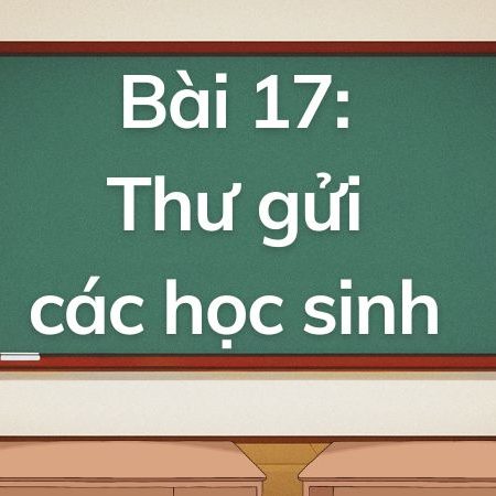 Bài 17: Thư gửi các học sinh – Tiếng Việt Lớp 5 Tập 1 Kết Nối Tri Thức