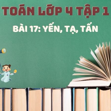 Bài 17: Yến, tạ, tấn – Toán Lớp 4 Tập 1 Kết Nối Tri Thức