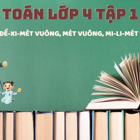 Bài 18: Đề-xi-mét vuông, mét vuông, mi-li-mét vuông – Toán Lớp 4 Tập 1 Kết Nối Tri Thức