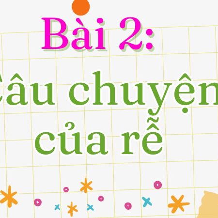 Bài 2: Câu chuyện của rễ Tiếng Việt lớp 1 tập 2 Kết nối tri thức