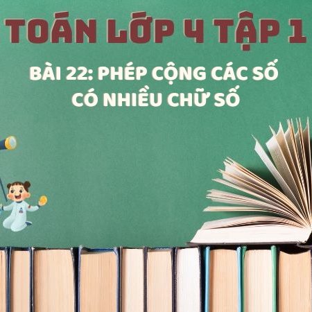 Bài 22: Phép cộng các số có nhiều chữ số – Toán Lớp 4 Tập 1