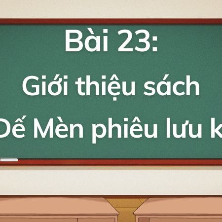 Bài 23: Giới thiệu sách Dế Mèn phiêu lưu kí – Tiếng Việt Lớp 5 Tập 1 Kết Nối Tri Thức