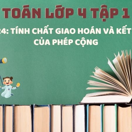 Bài 24: Tính chất giao hoán và kết hợp của phép cộng