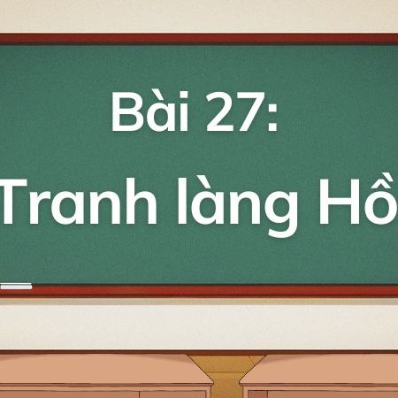 Bài 27: Tranh làng Hồ – Tiếng Việt Lớp 5 Tập 1 Kết Nối Tri Thức