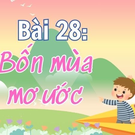 Bài 28: Bốn mùa mơ ước – Tiếng Việt Lớp 4 Tập 1 Kết Nối Tri Thức