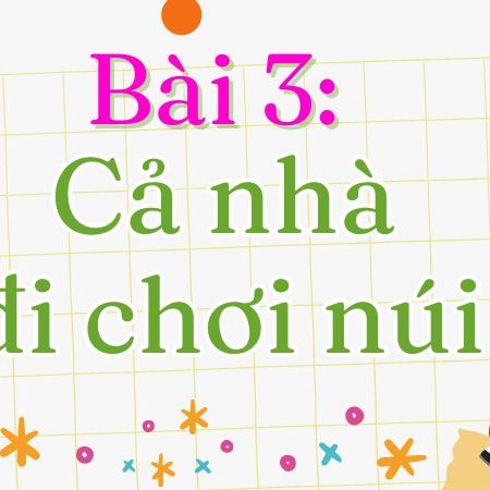 Bài 3: Cả nhà đi chơi núi Tiếng Việt lớp 1 tập 2 Kết nối tri thức