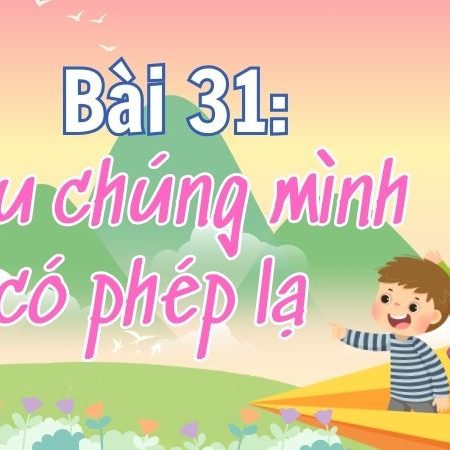 Bài 31: Nếu chúng mình có phép lạ – Tiếng Việt Lớp 4 Tập 1 Kết Nối Tri Thức