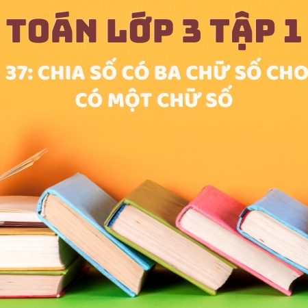 Bài 37: Chia số có ba chữ số cho số có một chữ số