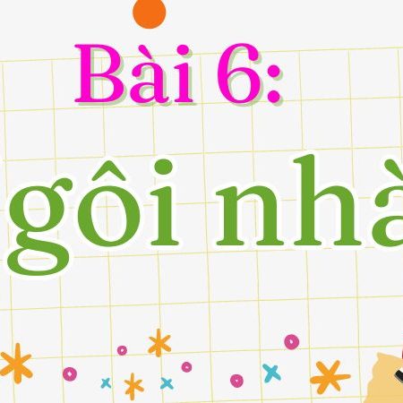 Bài 6: Ngôi nhà Tiếng Việt lớp 1 tập 2 Kết nối tri thức