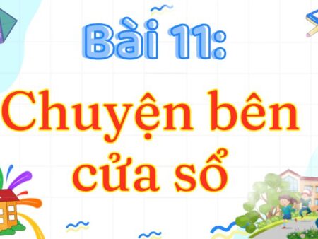 Bài 11: Chuyện bên cửa sổ – Tiếng Việt Lớp 3 Tập 2 Kết Nối Tri Thức