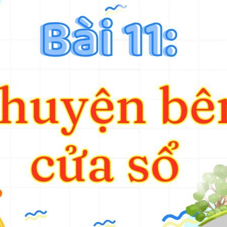 Bài 11: Chuyện bên cửa sổ – Tiếng Việt Lớp 3 Tập 2 Kết Nối Tri Thức