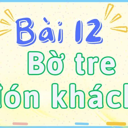 Bài 12: Bờ tre đón khách – Tiếng Việt Lớp 2 tập 2 Kết Nối Tri Thức