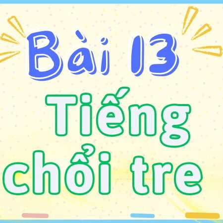 Bài 13: Tiếng chổi tre – Tiếng Việt Lớp 2 tập 2 Kết Nối Tri Thức