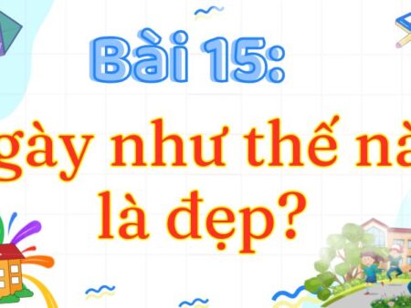 Bài 15: Ngày như thế nào là đẹp? – Tiếng Việt Lớp 3 Tập 2 Kết Nối Tri Thức