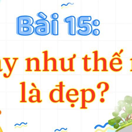 Bài 15: Ngày như thế nào là đẹp? – Tiếng Việt Lớp 3 Tập 2 Kết Nối Tri Thức