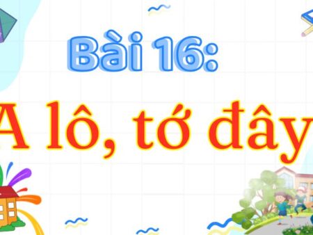 Bài 16: A lô, tớ đây – Tiếng Việt Lớp 3 Tập 2 Kết Nối Tri Thức