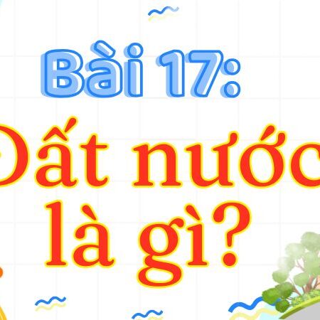 Bài 17: Đất nước là gì? – Tiếng Việt Lớp 3 Tập 2 Kết Nối Tri Thức