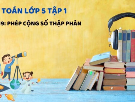 Bài 19: Phép cộng số thập phân – Toán Lớp 5 Tập 1 Kết Nối Tri Thức