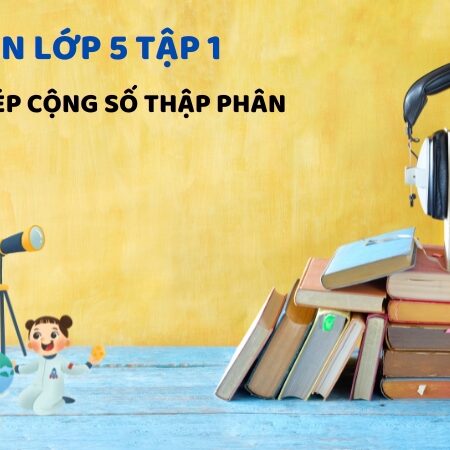 Bài 19: Phép cộng số thập phân – Toán Lớp 5 Tập 1 Kết Nối Tri Thức